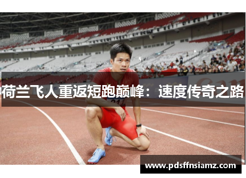 荷兰飞人重返短跑巅峰：速度传奇之路